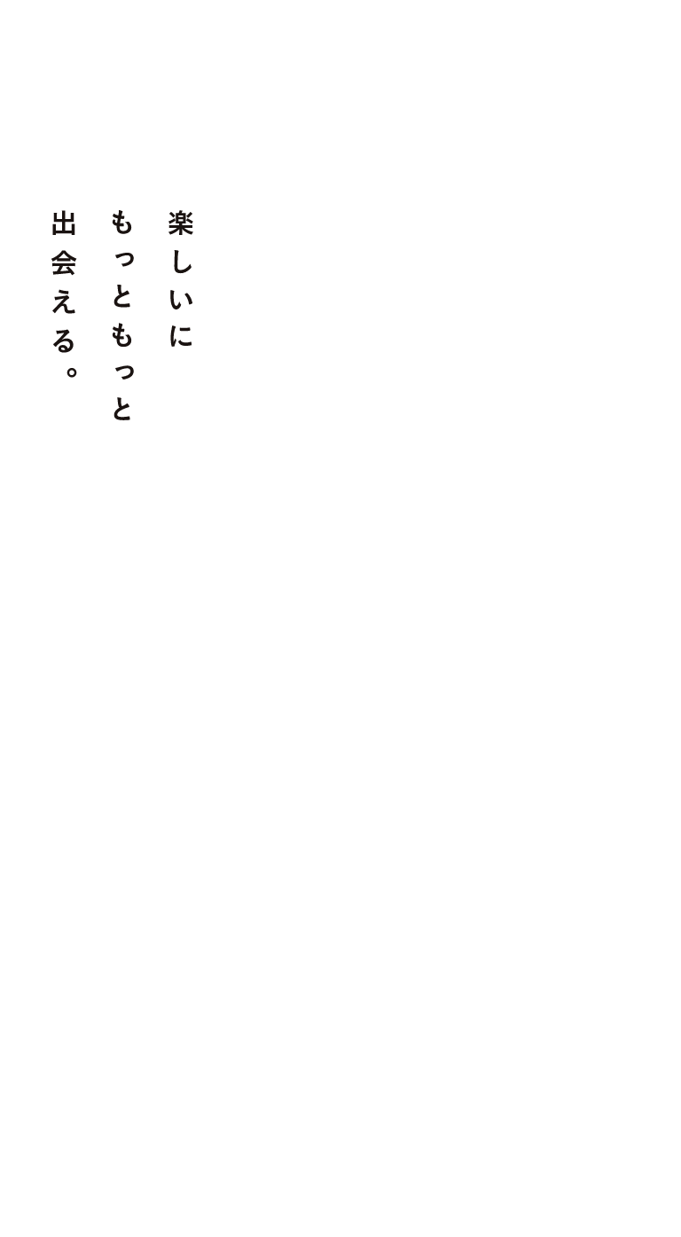 楽しいにもっともっと出会える